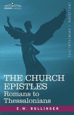 The Church Epistles: Romans to Thessalonians - Ethelbert William Bullinger