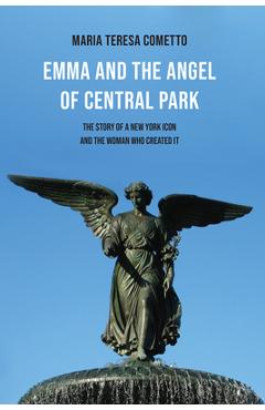 Poza produsului Emma and the Angel of Central Park: The Story of a New York Icon and the Woman Who Created It - Maria Teresa Cometto