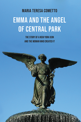 Emma and the Angel of Central Park: The Story of a New York Icon and the Woman Who Created It - Maria Teresa Cometto