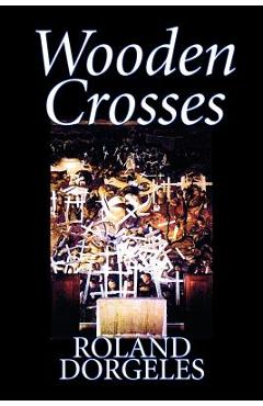 Coperta cărții 'Wooden Crosses by Roland Dorgelès, Fiction, Historical, Literary, War & Military - Roland Dorgeles'