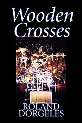 Wooden Crosses by Roland Dorgelès, Fiction, Historical, Literary, War & Military - Roland Dorgeles