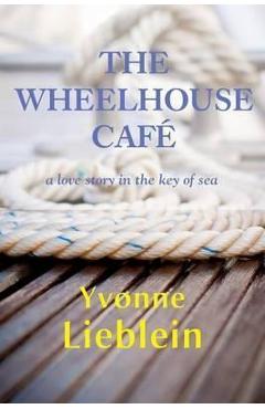Coperta cărții 'The Wheelhouse Café - a love story in the key of sea - Yvonne Lieblein'