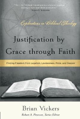Justification by Grace through Faith: Finding Freedom from Legalism, Lawlessness, Pride, and Despair - Brian Vickers