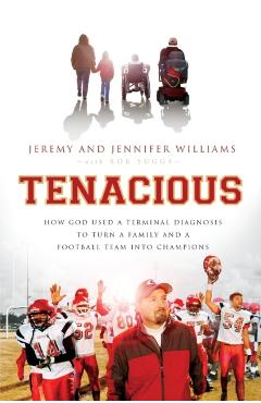 Tenacious: How God Used a Terminal Diagnosis to Turn a Family and a Football Team Into Champions - Jeremy Williams