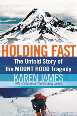 Holding Fast: The Untold Story of the Mount Hood Tragedy - Karen James