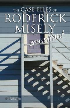 Coperta cărții 'The Case Files of Roderick Misely, Consultant - J. P. Rieger'