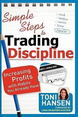 Simple Steps to Trading Discipline: Increasing Profits with Habits You Already Have - Toni Hansen