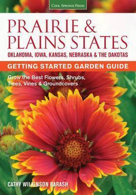 Prairie & Plains States Getting Started Garden Guide: Grow the Best Flowers, Shrubs, Trees, Vines & Groundcovers - Cathy Wilkinson-barash