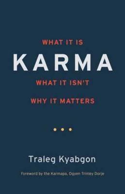 Karma: What It Is, What It Isn't, Why It Matters - Traleg Kyabgon