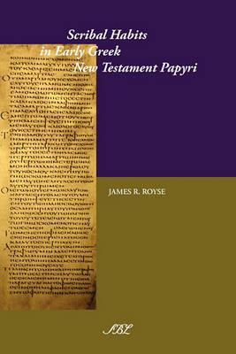 Scribal Habits in Early Greek New Testament Papyri - James Ronald Royse