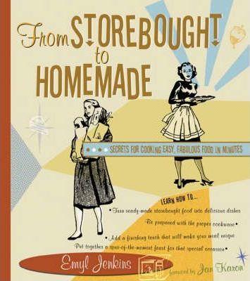 From Storebought to Homemade: Secrets for Cooking Easy, Fabulous Food in Minutes - Emyl Jenkins