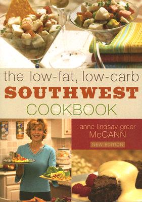 The Low-Fat, Low-Carb Southwest Cookbook - Anne Lindsay Greer Mccann
