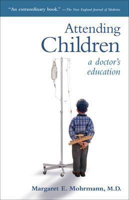 Attending Children: A Doctor's Education - Margaret E. Mohrmann