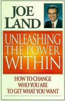 Unleashing the Power Within: How to Change Who You Are to Get What You Want - Joe Land