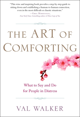 The Art of Comforting: What to Say and Do for People in Distress - Val Walker
