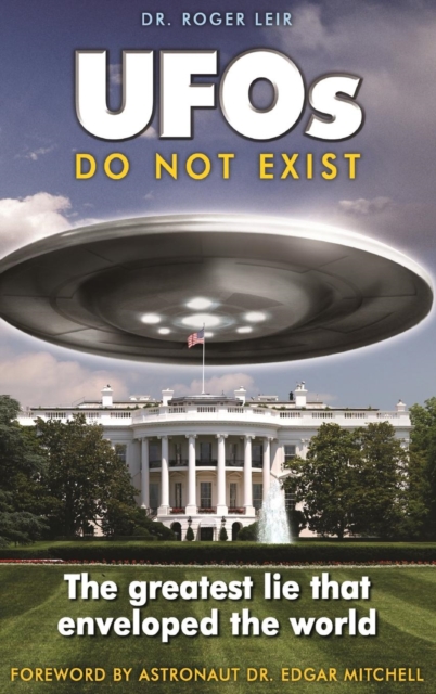 UFOs Do Not Exist: The Greatest Lie That Enveloped the World - Roger Leir