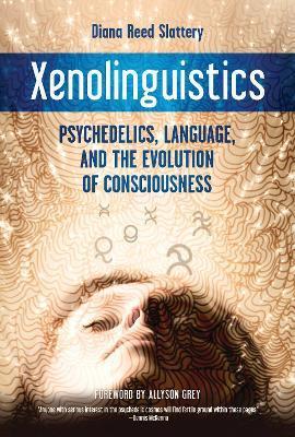 Xenolinguistics: Psychedelics, Language, and the Evolution of Consciousness - Diana Slattery