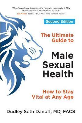 The Ultimate Guide to Male Sexual Health: How to Stay Vital at Any Age - Dudley Seth Danoff