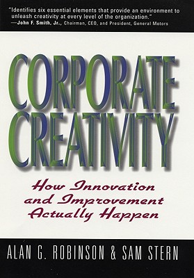 Corporate Creativity: How Innovation & Improvement Actually Happen - Alan G. Robinson