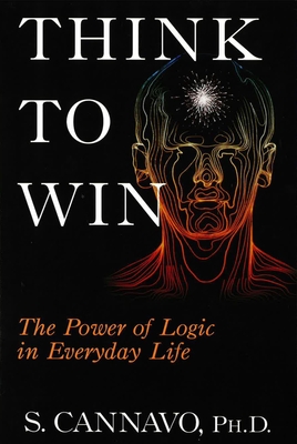 Think to Win: The Power of Logic in Everyday Life - S. Cannavo