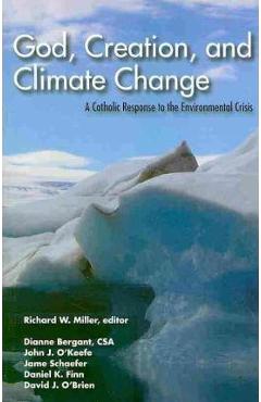 Coperta cărții 'God, Creation, and Climate Change: A Catholic Response to the Environmental Crisis - Richard W. Miller'