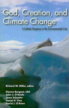 Coperta cărții 'God, Creation, and Climate Change: A Catholic Response to the Environmental Crisis - Richard W. Miller'