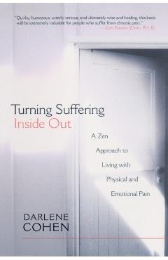 Turning Suffering Inside Out: A Zen Approach to Living with Physical and Emotional Pain - Darlene Cohen