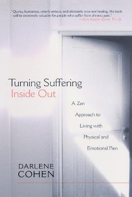 Turning Suffering Inside Out: A Zen Approach to Living with Physical and Emotional Pain - Darlene Cohen