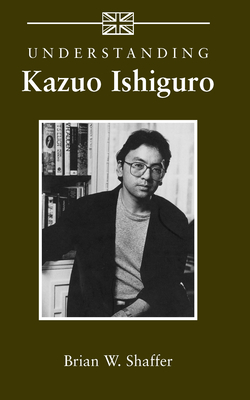 Understanding Kazuo Ishiguro - Brian W. Shaffer