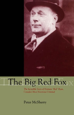 The Big Red Fox: The Incredible Story of Norman Red Ryan, Canada's Most Notorious Criminal - Peter Mcsherry