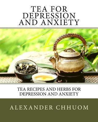 Tea for Depression and Anxiety: Tea Recipes and Herbs for Depression and Anxiety - Amber Swaney