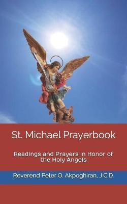 St. Michael Prayerbook: Readings and Prayers in Honor of the Holy Angels - Peter O. Akpoghiran J. C. D.