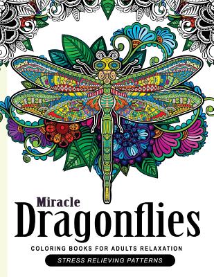 Miracle Dragonflies Coloring Book Adults Relaxation: Stess Relieving Patterns - Dragonflies Coloring Book