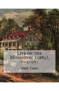 Coperta cărții 'Life on the Mississippi (1883). By: Mark Twain: Life on the Mississippi (1883) is a memoir by Mark Twain of his days as'