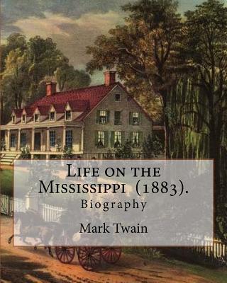 Life on the Mississippi (1883). By: Mark Twain: Life on the Mississippi (1883) is a memoir by Mark Twain of his days as a steamboat pilot on the Missi - Mark Twain