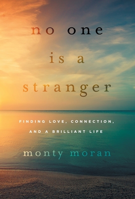 No One Is a Stranger: Finding Love, Connection, and a Brilliant Life - Monty Moran