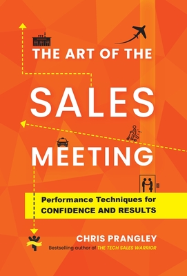 The Art of the Sales Meeting: Performance Techniques for Confidence and Results - Chris Prangley