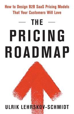 The Pricing Roadmap: How to Design B2B SaaS Pricing Models That Your Customers Will Love - Ulrik Lehrskov-schmidt