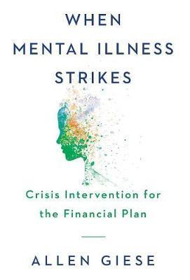 When Mental Illness Strikes: Crisis Intervention for the Financial Plan - Allen Giese