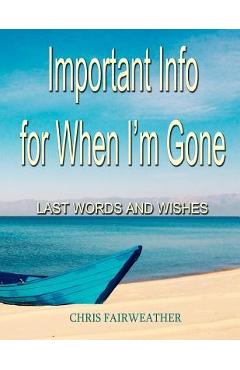Important Info for When I'm Gone: Last Words and Wishes - Chris Fairweather 