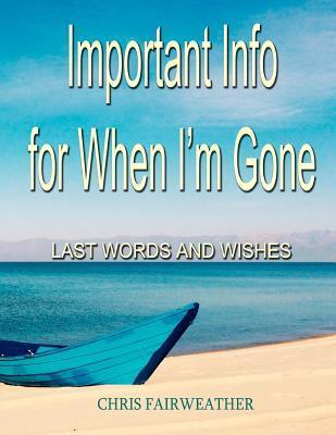 Important Info for When I'm Gone: Last Words and Wishes - Chris Fairweather