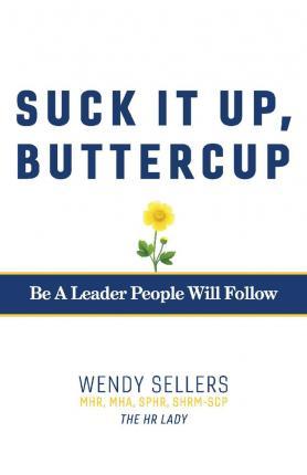 Suck It Up, Buttercup: Be a Leader People Will Follow - Wendy Sellers Mhr Mha Shrm-scp Sphr