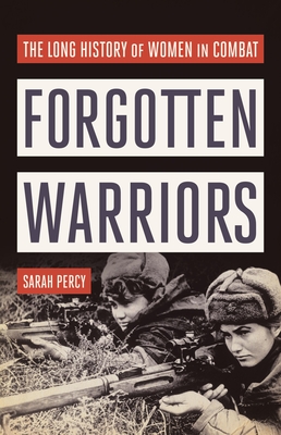 Forgotten Warriors: The Long History of Women in Combat - Sarah Percy
