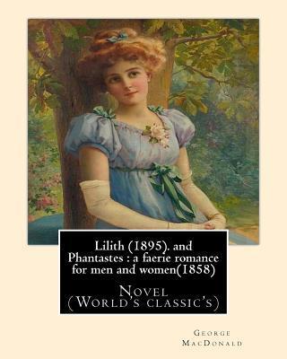 Lilith (1895). By George MacDonald: fantasy novel, and Phantastes: a faerie romance for men and women(1858), by George MacDonald: Novel (World's class - George Macdonald