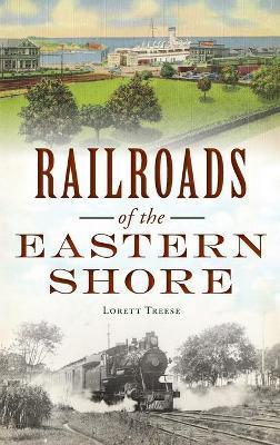 Railroads of the Eastern Shore - Lorett Treese
