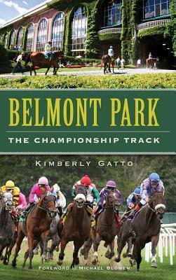 Belmont Park: The Championship Track - Kimberly Gatto