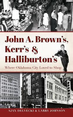 John A. Brown's, Kerr's & Halliburton's: Where Oklahoma City Loved to Shop - Ajax Delvecki