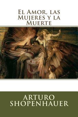 El Amor, las Mujeres y la Muerte - Arturo Shopenhauer