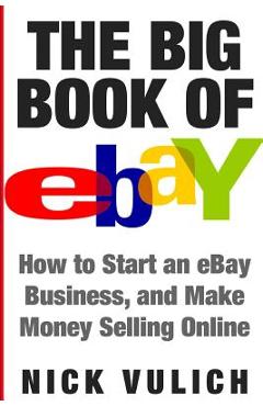 Poza produsului The Big Book of Ebay: How Start an Ebay Business, and Make Money Selling Online - Nick Vulich