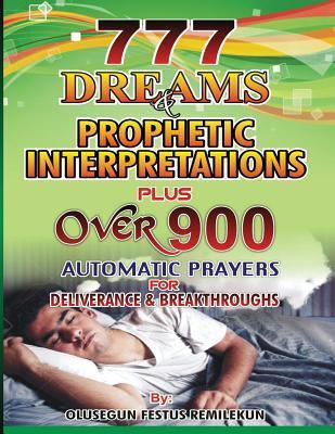 777 Dreams and Prophetic Interpretations: Plus Over 900 Automatic Prayers for Deliverance and Breakthroughs - D. K. Olukoya